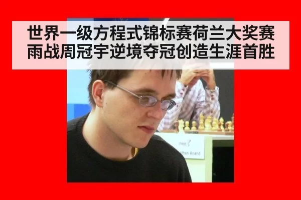 世界一级方程式锦标赛荷兰大奖赛雨战周冠宇逆境夺冠创造生涯首胜