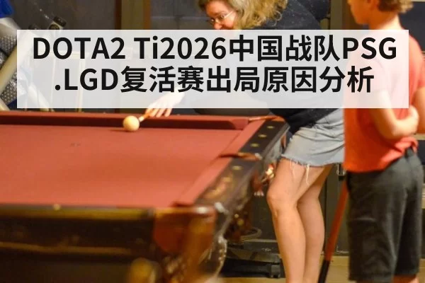 DOTA2 Ti2026中国战队PSG.LGD复活赛出局原因分析