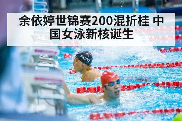 余依婷世锦赛200混折桂 中国女泳新核诞生